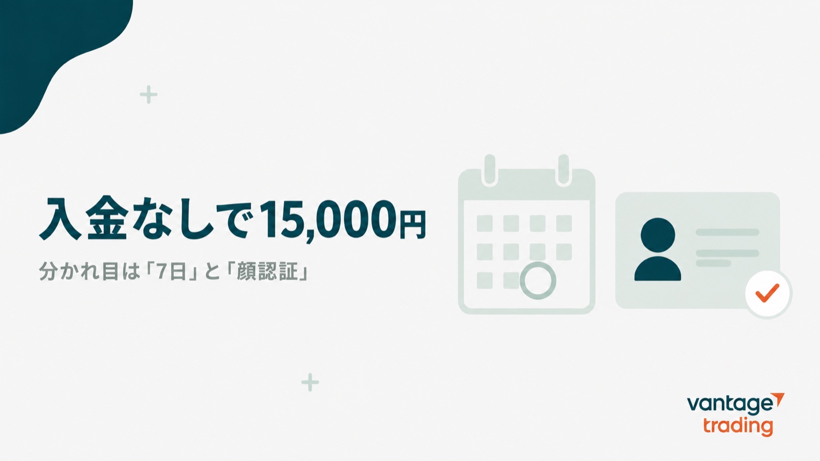 Vantageの口座開設ボーナスは入金なしで15,000円で、分かれ目は7日と顔認証だと示す見出し画像