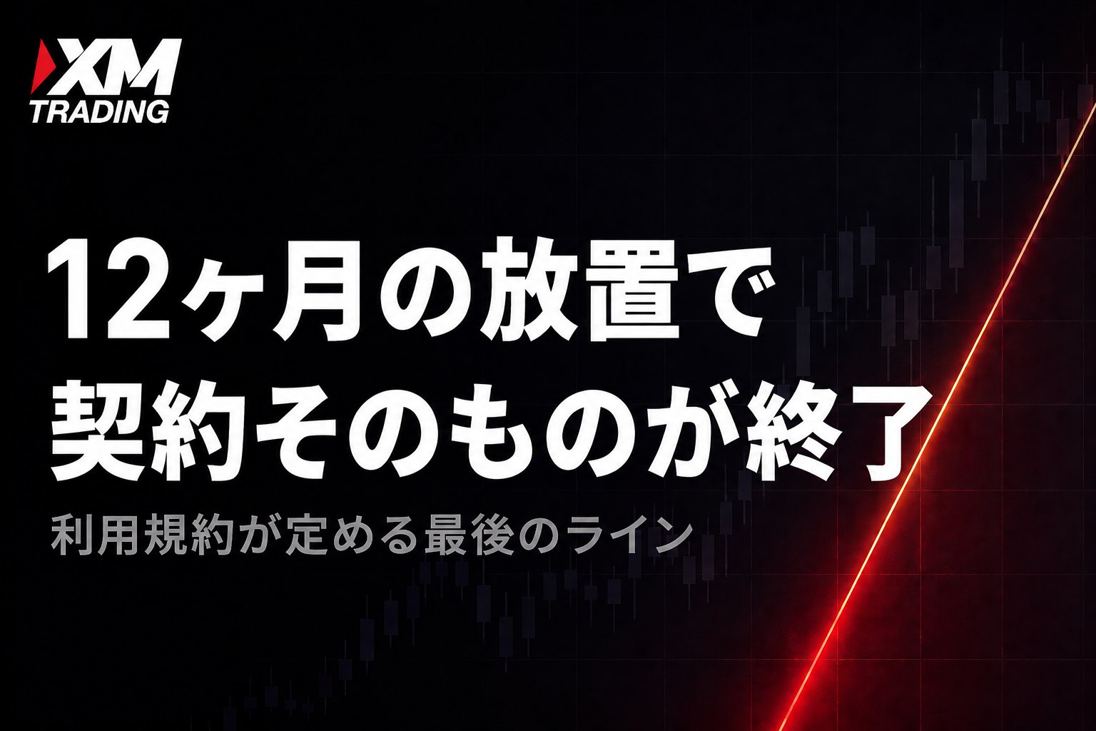 XMで12ヶ月の放置により顧客契約が終了するルール