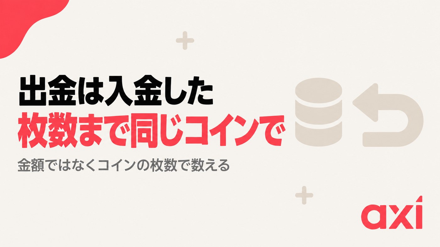 Axiの仮想通貨入金・出金 出金は入金した枚数まで同じコインで｜金額ではなくコインの枚数で数える