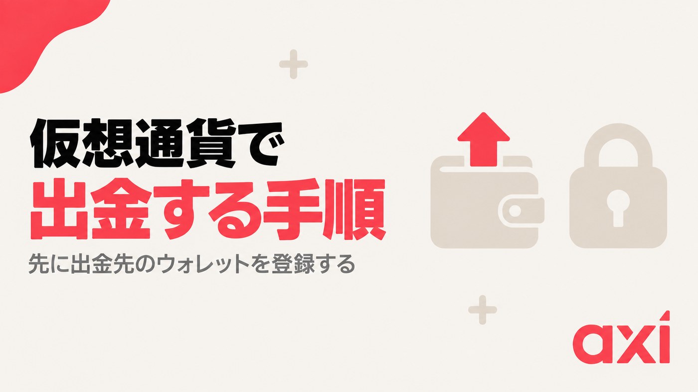 Axiの仮想通貨入金・出金 仮想通貨で出金する手順｜先に出金先のウォレットを登録する