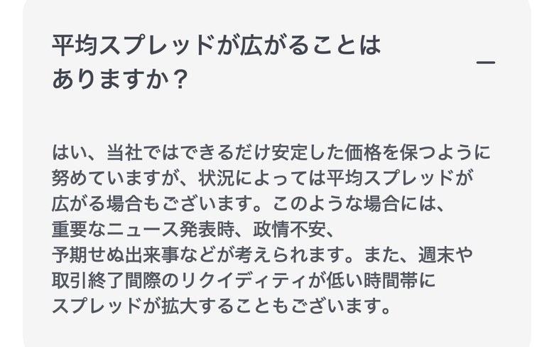 XM公式ヘルプセンター「平均スプレッドが広がることはありますか?」の回答。重要なニュース発表、政情不安、週末や取引終了間際のリクイディティが低い時間帯に拡大することがあると案内している
